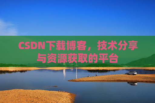 CSDN下载博客，技术分享与资源获取的平台