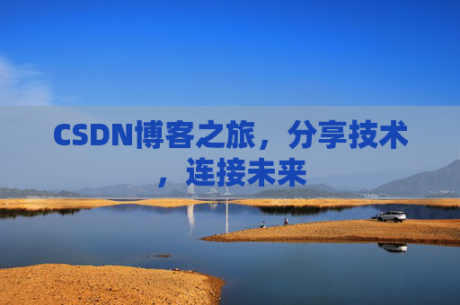 CSDN博客之旅，分享技术，连接未来